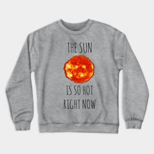 The Sun is SO hot right now Crewneck Sweatshirt